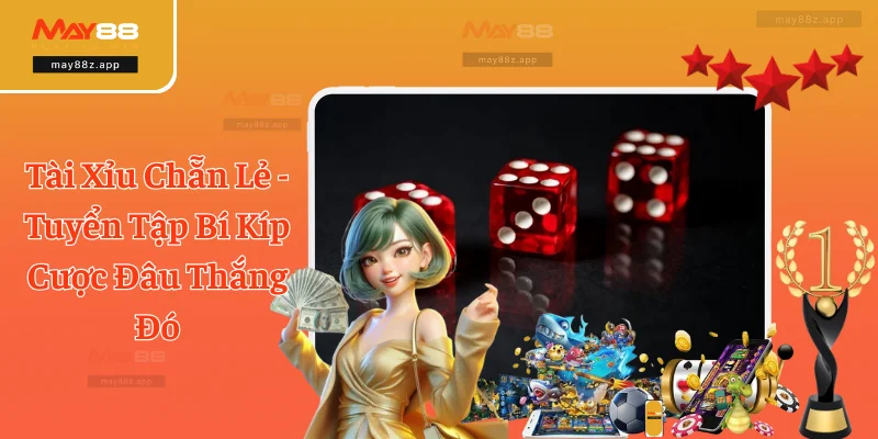 Tài Xỉu Chẵn Lẻ - Tuyển Tập Bí Kíp Cược Đâu Thắng Đó