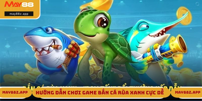 Hướng dẫn chơi game bắn cá rùa xanh cực dễ